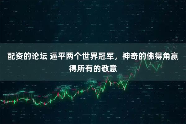 配资的论坛 逼平两个世界冠军，神奇的佛得角赢得所有的敬意